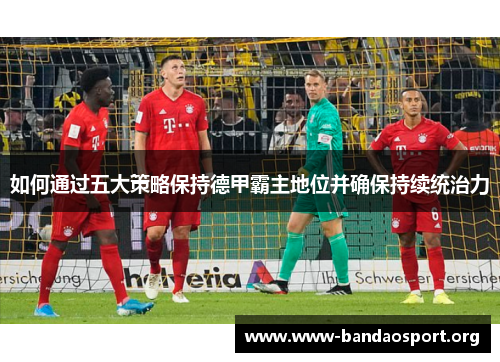 如何通过五大策略保持德甲霸主地位并确保持续统治力