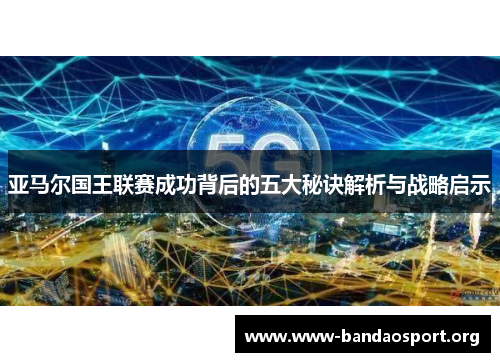 亚马尔国王联赛成功背后的五大秘诀解析与战略启示