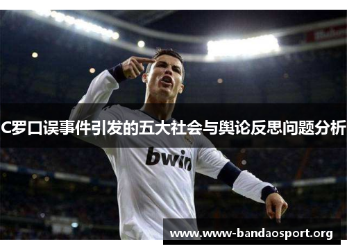 C罗口误事件引发的五大社会与舆论反思问题分析