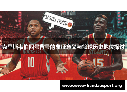 克里斯韦伯四号背号的象征意义与篮球历史地位探讨