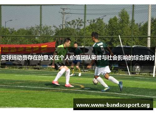 足球运动员存在的意义在个人价值团队荣誉与社会影响的综合探讨