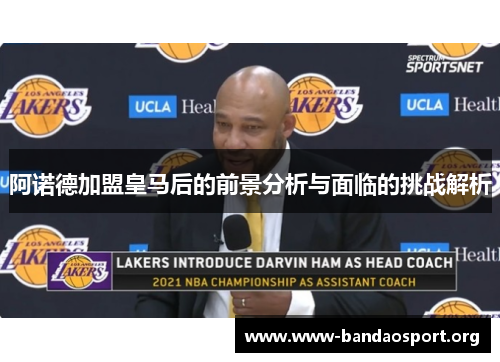 阿诺德加盟皇马后的前景分析与面临的挑战解析