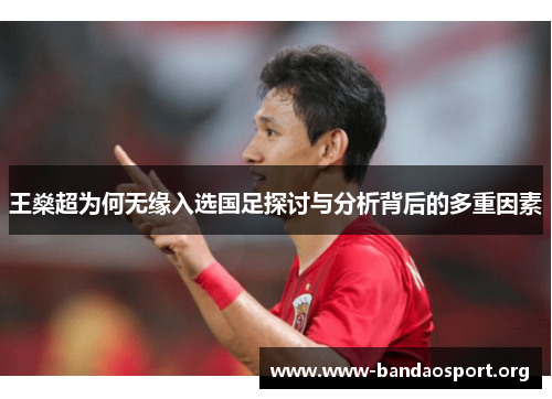 王燊超为何无缘入选国足探讨与分析背后的多重因素