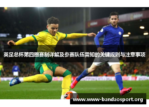 英足总杯第四圈赛制详解及参赛队伍需知的关键规则与注意事项 英足总杯第四圈赛制详解及参赛队伍需知的关键规则与注意事项