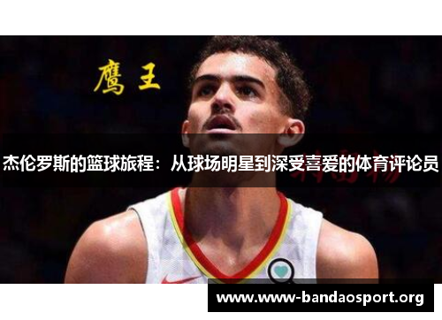 杰伦罗斯的篮球旅程：从球场明星到深受喜爱的体育评论员