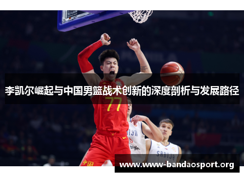 李凯尔崛起与中国男篮战术创新的深度剖析与发展路径